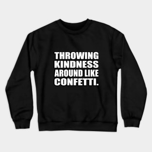 Throwing kindness around like confetti Crewneck Sweatshirt